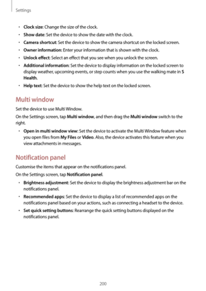 Page 200Settings
200
•	Clock size: Change the size of the clock.
•	Show date: Set the device to show the date with the clock.
•	Camera shortcut: Set the device to show the camera shortcut on the locked screen.
•	Owner information: Enter your information that is shown with the clock.
•	Unlock effect: Select an effect that you see when you unlock the screen.
•	Additional information: Set the device to display information on the locked screen to 
display weather, upcoming events, or step counts when you use the...