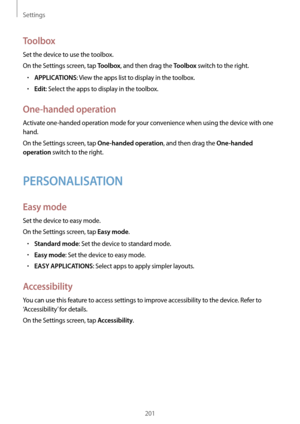 Page 201Settings
201
Toolbox
Set the device to use the toolbox.
On the Settings screen, tap 
Toolbox, and then drag the Toolbox switch to the right.
•	APPLICATIONS: View the apps list to display in the toolbox.
•	Edit: Select the apps to display in the toolbox.
One-handed operation
Activate one-handed operation mode for your convenience when using the device with one 
hand.
On the Settings screen, tap 
One-handed operation, and then drag the One-handed 
operation
 switch to the right.
PERSONALISATION
Easy mode...