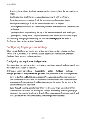 Page 223Accessibility
223
•	Selecting the next item: Scroll quickly downwards or to the right on the screen with one 
finger.
•	Scrolling the lists: Scroll the screen upwards or downwards with two fingers.
•	Returning to the previous page: Scroll the screen to the right with two fingers.
•	Moving to the next page: Scroll the screen to the left with two fingers.
•	Unlocking the screen: Scroll the screen in any direction within the locked screen area with 
two fingers.
•	Opening notifications panel: Drag the top...