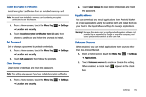 Page 117Settings       113
Install Encr ypted Cer tificates
Install encrypted certificates from an installed memory card.
Note: You must have installed a memory card containing encrypted certificates to use this feature.
1.From a Home screen, touch the Menu Key  ➔ Settings 
➔ Location and security.
2.Touch Install encrypted certificates from SD card, then 
choose a certificate and follow the prompts to install.
Set Password
Set or change a password to protect credentials.
1.From a Home screen, touch the Menu Key...