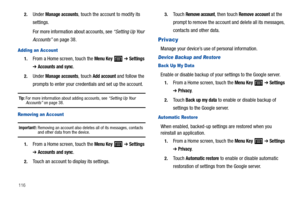 Page 1201162.
Under Manage accounts, touch the account to modify its 
settings.
For more information about accounts, see “Setting Up Your 
Accounts” on page 38.
Adding an Account
1.From a Home screen, touch the Menu Key  ➔ Settings 
➔ Accounts and sync.
2.Under Manage accounts, touch Add account and follow the 
prompts to enter your credentials and set up the account.
Tip: For more information about adding accounts, see “Setting Up Your Accounts” on page 38.
Removing an Account
Important!: Removing an account...