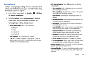 Page 123Settings       119
Samsung Keypad
Configure Samsung keypad settings. For more information about 
entering text with the Samsung keypad, see “Entering Text Using 
the Samsung Keypad” on page 32.
1.From a Home screen, touch the Menu Key  ➔ Settings 
➔ Language and keyboard.
2.Under Text settings, touch Samsung keypad to display a 
screen where you can touch items to configure the 
Samsung keypad settings. Settings include:
 Portrait keypad types: Select a text input method:
–Qwerty Keypad
–3x4 Keypad...