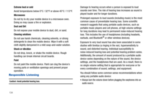 Page 138134
Extreme heat or cold
Avoid temperatures below 0°C / 32°F or above 45°C / 113°F.
Microwaves
Do not try to dry your mobile device in a microwave oven. 
Doing so may cause a fire or explosion.
Dust and Dirt
Do not expose your mobile device to dust, dirt, or sand.
Cleaning solutions
Do not use harsh chemicals, cleaning solvents, or strong 
detergents to clean the mobile device. Wipe it with a soft 
cloth slightly dampened in a mild soap-and-water solution.
Shock or vibration
Do not drop, knock, or shake...