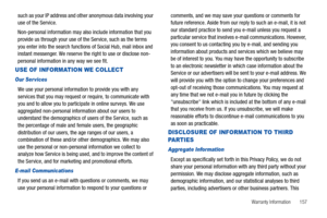 Page 161Warranty Information       157
such as your IP address and other anonymous data involving your 
use of the Service. 
Non-personal information may also include information that you 
provide us through your use of the Service, such as the terms 
you enter into the search functions of Social Hub, mail inbox and 
instant messenger. We reserve the right to use or disclose non-
personal information in any way we see fit.
USE OF INFORMATION WE COLLECT
Our Ser vices 
We use your personal information to provide...