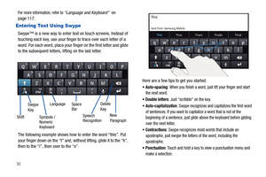 Page 3430
For more information, refer to “Language and Keyboard”  on 
page 117.
Entering Text Using Swype
Swype™ is a new way to enter text on touch screens. Instead of 
touching each key, use your finger to trace over each letter of a 
word. For each word, place your finger on the first letter and glide 
to the subsequent letters, lifting on the last letter.
The following example shows how to enter the word “this”. Put 
your finger down on the “t” and, without lifting, glide it to the “h”, 
then to the “i”,...