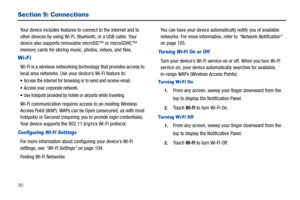 Page 8480
Section 9: Connections
Your device includes features to connect to the internet and to 
other devices by using Wi-Fi, Bluetooth, or a USB cable. Your 
device also supports removable microSD™ or microSDHC™ 
memory cards for storing music, photos, videos, and files.
Wi-Fi
Wi-Fi is a wireless networking technology that provides access to 
local area networks. Use your device’s Wi-Fi feature to:
Access the internet for browsing or to send and receive email.
Access your corporate network.
Use hotspots...