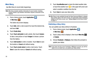 Page 10096
Mini Diar y
Use Mini Diary to record daily happenings.
Note: Mini Diary includes weather information for your location. Sending 
location details to get weather information requires connection to the 
network.
1.From a Home screen, touch Applications  
➔Mini Diary.
The Select city screen displays.
2.Touch Add, enter a city to search for, touch the desired city, 
and touch 
Add.
3.Touch Create diary.
4.Touch Tap to add photo to add a photo, then touch Camera 
to take a new picture or touch 
Images to...