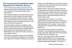 Page 115Health and Safety Information 111
FCC Hearing Aid Compatibility (HAC) 
Regulations for Wireless Devices
The U.S. Federal Communications Commission (FCC) has
established requirements for digital wireless mobile devices
to be compatible with hearing aids and other assistive
hearing devices.
When individuals employing some assistive hearing devices
(hearing aids and cochlear implants) use wireless mobile
devices, they may detect a buzzing, humming, or whining
noise. Some hearing devices are more immune than...