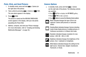 Page 65Multimedia 61
Point, Click, and Send Pictures
1. In standby mode, press and holdCamera(on
the right side of the phone).
2. Take a photo by pressing
CameraorTAKE.
The new photo appears in the display.
3. Press
SEND.
The picture is saved and the
NEW MULTIMEDIA MSG
screen appears in the display, with your new photo
populating the
Picturefield.
4. Address, compose, and send your Picture message.
(For more information, refer to “Creating and Sending
Multimedia Messages” on page 38.)
Camera Options
n  In...