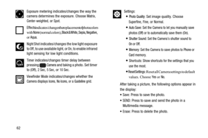 Page 6662After taking a picture, the following options appear in
the display:
: Press to save the photo.
 SEND: Press to save and send the photo in a
Multimedia message.
 Erase: Press to delete the photo.
Exposuremetering indicates/changes the way the
camera determines the exposure. ChooseMatrix,Center-weighted,orSpot.
Effectsindicates/changes the replacement of photo colors 
with None (normal colors), Black & White, Sepia, Negative, 
or Aqua.
Night Shotindicates/changes the low light exposure
toOff, to use...