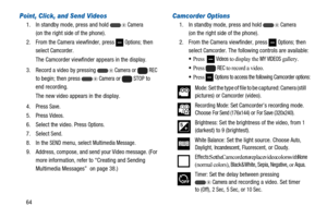 Page 6864
Point, Click, and Send Videos
1. In standby mode, press and holdCamera
(on the right side of the phone).
2. From the Camera viewfinder, press
Options; then
select
Camcorder.
The Camcorder viewfinder appears in the display.
3. Record a video by pressing
CameraorREC
to begin; then pressCameraorSTOPto
end recording.
The new video appears in the display.
4. Press
Save.
5. Press
Videos.
6. Select the video. Press
Options.
7. Select
Send.
8. In the
SENDmenu, selectMultimedia Message.
9. Address, compose,...