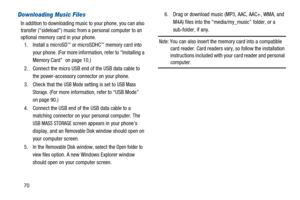 Page 7470
Downloading Music Files
In addition to downloading music to your phone, you can also
transfer (“sideload”) music from a personal computer to an
optional memory card in your phone.
1. Install a microSD
™or microSDHC™memory card into
your phone. (For more information, refer to “Installing a
Memory Card” on page 10.)
2. Connect the micro USB end of the USB data cable to
the power-accessory connector on your phone.
3. Check that the
USB Modesetting is set toUSB Mass
Storage
. (For more information, refer...