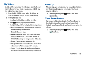 Page 77Multimedia 73
My Videos
My Videos lets you manage the videos you record with your
phone’s Camcorder and videos you download and lets you
play and manage your videos.
1. From the
MULTIMEDIAmenu, select My Videos. An
array of thumbnail images appears in the display.
2. Highlight a video file.
Press Erase(Left Soft Key) to delete the video.
Press  PLAYto play a highlighted video. 
Press Options(Right Soft Key) to display the following options:
–Send: Send the currently highlighted video as part of a...