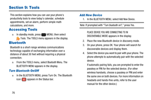 Page 8076
Section 9: Tools
This section explains how you can use your phones
productivity tools to view today’s calendar, schedule
appointments, set an alarm, perform simple math
calculations, and more.
Accessing Tools
n  In standby mode, press MENU; then select
Tools. TheTOOLSmenu appears in the display.
Bluetooth
Bluetooth is a short-range wireless communications
technology capable of exchanging information over a
distance of about 30 feet without requiring a physical
connection.
n  From theTOOLSmenu,...