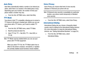 Page 89Settings 85
Auto Retry
Auto Retry automatically redials a number at an interval you
select, when there is no answer or the dialed party is busy.
Depending upon your location, the number of times your
phone redials a number may vary.
n  From theCALL SETTINGSmenu, selectAuto Retry.
TTY Mode
Your phone is fully TTY-compatible, allowing you to connect a
TTY device to the phone’s headset jack. Before you can use
your phone with a TTY device, you’ll need to enable TTY
Mode.
1. From the
CALL SETTINGSmenu,...