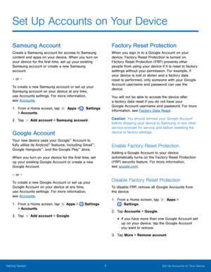 Page 149 Set Up Accounts on Your Device 
 
   
   
  
 
 
Set Up Accounts on Your Device
 
Samsung Account 
Create a Samsung account for access to Samsung 
content and apps on your device. When you turn on 
your device for the �rst time, set up your existing 
Samsung account or create a new Samsung 
account. 
– or – 
To create a new Samsung account or set up your 
Samsung account on your device at any time, 
use Accounts settings. For more information, 
see Accounts . 
1.  From a Home screen, tap...