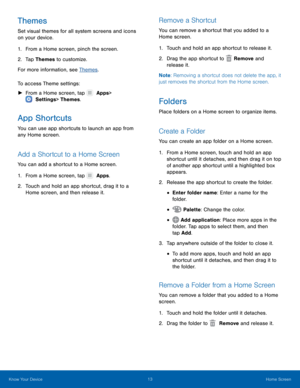 Page 1813 Home Screen 
  
 
     
 
   
 
 
 
  
 
 
   
Themes 
Set visual themes for all system screens and icons 
on your device. 
1.  From a Home screen, pinch the screen. 
2.  Tap Themes to customize. 
F

or more information, see  Themes. 
To access Theme settings: 
►  From a Home screen, tap 
 Apps 
 > 
 Settings  > Themes. 
App Shortcuts 
You can use app shortcuts to launch an app from 
any Home screen. 
Add a Shortcut to a Home Screen 
You can add a shortcut to a Home screen. 
1. From a Home screen, tap...