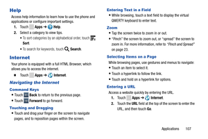 Page 113     
 
   
 
 
      
   
   
      
     
 
 
Help 
Access help information to learn how to use the phone and 
applications or configure important settings. 
1.	  Touch   Apps ➔  Help. 
2.	  Select a category to view tips. 
• To sort categories by an alphabetical order, touch 
Sort . 
•  To search for keywords, touch  Search. 
Internet 
Your phone is equipped with a full HTML Browser, which 

allows you to access the internet.
 
� 	To u c h  Apps ➔  Internet. 
Navigating the Internet 
Command Keys 
•...