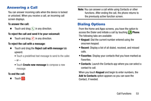 Page 59To reject the call and send it to your voicemail: 
To reject the call with a message: 
To end t

he call:
 
     
 in any direction.
• Keypad
: Dial the current number entered us ing the  
onscreen keypad.
• Recent : Display a list of all dialed, receiv
ed, and missed 
calls.
• Favorites : Display your contacts that you ha
ve marked as 
Favorites.
• Contacts : Launch the Contacts app where you 
can select a 
contact to call.
When you touch Keypad and begin to enter  numbers, the 
Add  to Contacts  option...
