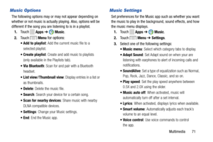 Page 77     
   
 
   
 
 
 
   
 
      
 
  
 
   
 
 
 
 
Music Options 
The following options may or may not appear depending on 
whether or not music is actually playing. Also, options will be 
different if the song you are listening to is in a playlist. 
1.  Touch  
Apps  ➔ Music. 
2.  Touch 
Menu for options: 
•  Add to playlist : Add the current music file to a 
selected playlist. 
•  Create playlist : Create and add music to playlists 
(only available in the Playlists tab). 
•  Via Bluetooth : Scan for...