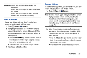 Page 79     
  
     
 
    
 
 
     
  
 
 
 Important!  Do not take photos of people without their 
permission. 
Do not take photos in places where cameras are 
not allowed. 
Do not take photos in places where you may 
interfere with another person’s privacy. 
Take a Picture 
You can take pictures with  your phone's front or back 

camera, or combine shots with Dual mode.
 
1.	  Touch   Apps ➔ Camera . 
2.	  Using the phone's screen as a viewfinder, compose 
your shot by aiming the camera at the...