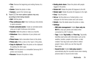 Page 85     
 
  
   
•Trim
: Remove the beginning and ending frames of a 
video. 
•Delete : Delete the photo or video. 
•Camera : Launch the Camera app. 
3.  Touch 
 for more options (options may vary 
according to item being viewed): 
•Edit : Edit the photo. 
•  Play continuous shot: View Continuous shot photos 
in quick secession. 
•  Create anim ated photo: Create an animated photo 
using up to eight Conti nuous shot photos. 
•Favorite : Mark the photo or video as a favorite. 
•  Slideshow : View a...