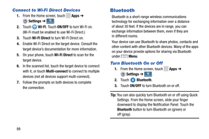 Page 94 Apps   ➔  
Settings ➔ 
 
Your  device can use Bluetooth to share photos, contacts and 
other  content with other 
 Bluetoot
h devices. Many of 
 the apps 
 
on your device provide options   for sharing via Bluetooth 
under  Menu
. 
 
    
  
  Blue tooth. 
 
 
 
C
C
Connect to Wi-Fi Direct Devices 
1. From the Home screen, touch 
.Connectionsonnections
2.	 Touch  Wi-Fi. Touch ON/OFF to turn Wi-Fi on. 
(Wi-Fi m ust be enabled to use Wi-Fi Direct.)
 
 
3.	 Touch  Wi-Fi Direct  to turn Wi-Fi Direct on. 
4....