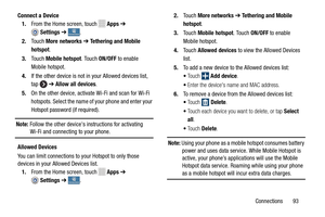 Page 99     
  
   ➔ Allow all devices . •
Touch  
Add device . 
 
 
Note:  Using your  phone as a mobile  hotspot consumes battery 
power  and uses data ser
vice. While Mobile Hotspot i

s 
acti

ve, your phone’s applica

tions  will use t  he Mobile 
Hotspot dat a service. Roaming while using your phone 
as a mobile  hotspot will incur extra data charges. 
Touch 
Delete .
•
To
uch each device you wa nt to delete, or tap Select  
all.•
Touch • To remo ve a device from the Allowed devices list: 
6. •
C
Connect...