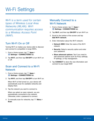 Page 7367 Wi-Fi Settings 
  
 
 
  
 
 
 
 
 
 
 
  
 
   
 
 
 
 
   
Wi-Fi Settings
 
Wi-Fi is a term used for certain 
types of Wireless Local Area 
Networks (WLAN) . Wi-Fi 
communication requires access 
to a Wireless Access Point 
(WAP) . 
Turn Wi-Fi On or O� 
Turning Wi-Fi on makes your device able to discover 
and connect to compatible in-range WAPs. 
1. From a Home screen, tap  Apps > 
Settin
 gs > CONNECTIONS tab. 
2.	  Tap Wi-Fi, and then t

ap ON/OFF to turn Wi-Fi on 
or o�. 
Scan...