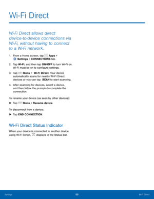 Page 7569 Wi-Fi Direct 
  
 
 
 
 
 
 
 
Wi-Fi Direct
 
Wi-Fi Direct allows direct 
device-to-device connections via 
Wi-Fi, without having to connect 
to a Wi-Fi network. 
1.  From a Home screen, tap  Apps > 
Settin gs > CONNECTIONS tab. 
2.	  Tap Wi-Fi, and then t

ap ON/OFF to turn Wi-Fi on. 
Wi-Fi must be on to con�gure settings. 
3.  Tap 
Menu >  Wi-Fi Direct. Your device 
automatically scans for nearby Wi-Fi Direct 
devices or you can tap   SCAN to start scanning. 
4.	 After scanning for de...