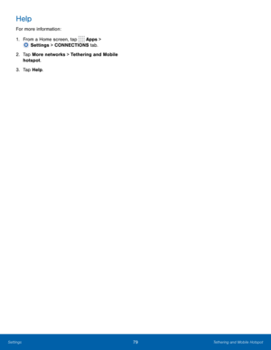 Page 8579 Tethering and Mobile Hotspot 
  
 
 
 
Help 
For more information: 
1.  From a Home screen, tap  Apps > 
Setti
 ngs > CONNECTIONS tab. 
2.	 Tap More netw

orks > Tethering and Mobile 
hotspot . 
3.	  Tap Help.  
Settings  