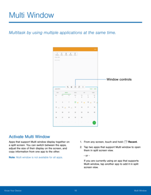 Page 2016 Multi Window 
 
  
 
Multi Window
 
Multitask by using multiple applications at the same time.
 
Activate Multi Window 
Apps that support Multi window display together on 
a split screen. You can switch between the apps, 
adjust the size of their display on the screen, and 
copy information from one app to the other. 
Note : Multi window is not available for all apps. 
Window controls 
1. From any screen, touch and hold Recent. 
2.	 Tap two apps that support Multi window to open 
them in split screen...