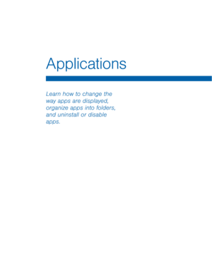 Page 24Applications
 
Learn how to change the 
way apps are displayed, 
organize apps into folders, 
and uninstall or disable 
apps.   