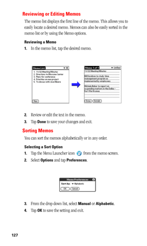 Page 131127
Reviewing or Editing Memos
The memo list displays the first line of the memo. This allows you to 
easily locate a desired memo. Memos can also be easily sorted in the 
memo list or by using the Memo options.
Reviewing a Memo
1.
In the memo list, tap the desired memo.
2.Review or edit the text in the memo.
3.Tap Done to save your changes and exit.
Sorting Memos
You can sort the memos alphabetically or in any order. 
Selecting a Sort Option
1.
Tap the Menu Launcher icon  from the memo screen.
2.Select...