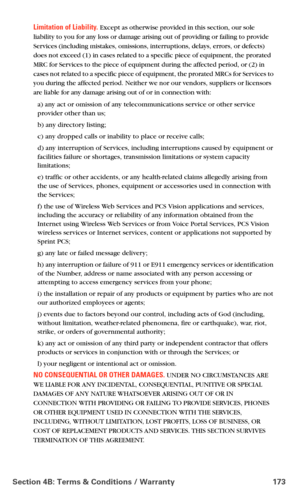 Page 181Section 4B: Terms & Conditions / Warranty 173
Limitation of Liability. Except as otherwise provided in this section, our sole 
liability to you for any loss or damage arising out of providing or failing to provide 
Services (including mistakes, omissions, interruptions, delays, errors, or defects) 
does not exceed (1) in cases related to a specific piece of equipment, the prorated 
MRC for Services to the piece of equipment during the affected period, or (2) in 
cases not related to a specific piece of...