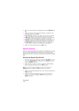 Page 42P h o n e b o o k                                                                                        
 38
3. When the required group is highlighted, press the Options soft 
key.
4. Select each option and change the settings, as required. The 
following options are available.
 OCall ring tone: allows you to select the ring tone to be used 
when you receive a voice call from a person in the group.
 OSMS tone: allows you to select the ring tone to be used when 
you receive a text message from a person...