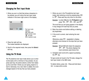 Page 2037
E En
nt
te
er
ri
in
ng
g 
 T
Te
ex
xt
t
36
E
En
nt
te
er
ri
in
ng
g 
 T
Te
ex
xt
t
Changing the Text Input Mode
1. When you are in a field that allows characters to
be entered, you will notice the text input mode
indicator in the lower right corner of the display.
Save              ABC
2. Press the right soft key. 
The modes available are displayed. 
3. Scroll to the required mode, then press the Select
soft key. 
Using the T9 Mode
The T9 predictive text input mode allows you to enter
words easily...