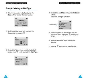 Page 2751
S Se
el
le
ec
ct
ti
in
ng
g 
 F
Fu
un
nc
ct
ti
io
on
ns
s 
 a
an
nd
d 
 O
Op
pt
ti
io
on
ns
s
50
S
Se
el
le
ec
ct
ti
in
ng
g 
 F
Fu
un
nc
ct
ti
io
on
ns
s 
 a
an
nd
d 
 O
Op
pt
ti
io
on
ns
s
Example: Selecting an Alert Type
1.  When the idle screen is displayed, press the
Menusoft key to enter the menu function.
2.  Scroll through the menus until you reach the
Tonesmenu, by pressing  .
3.  To select the Tonesmenu, press the Selectsoft
key and press  until you reach the Alert Type.
SAMSUNG
Dec  14...
