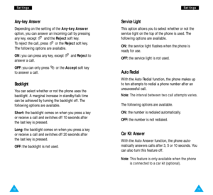 Page 4279
S Se
et
tt
ti
in
ng
gs
s
78
S
Se
et
tt
ti
in
ng
gs
s
Service Light
This option allows you to select whether or not the
service light on the top of the phone is used. The
following options are available.
ON:the service light flashes when the phone is
ready for use.
OFF:the service light is not used.
Auto Redial
With the Auto Redial function, the phone makes up
to ten attempts to redial a phone number after an
unsuccessful call.
Note: The interval between two call attempts varies.
The following options...