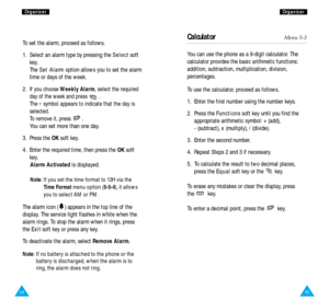 Page 5195
O Or
rg
ga
an
ni
iz
ze
er
r
94
O
Or
rg
ga
an
ni
iz
ze
er
r
CalculatorMenu 5-3
You can use the phone as a 9-digit calculator. The
calculator provides the basic arithmetic functions:
addition, subtraction, multiplication, division,
percentages. 
To use the calculator, proceed as follows.
1.  Enter the first number using the number keys.
2.  Press the Functionssoft key until you find the
appropriate arithmetic symbol: + (add), 
- (subtract), x (multiply), / (divide).
3.  Enter the second number.
4....