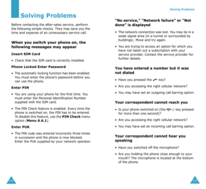 Page 61114
Solving Problems
Before contacting the after-sales service, perform 
the following simple checks. They may save you the 
time and expense of an unnecessary service call.
When you switch your phone on, the 
following messages may appear
Insert SIM Card
•Check that the SIM card is correctly installed.
Phone Locked Enter Password
•The automatic locking function has been enabled. 
You must enter the phone’s password before you 
can use the phone.
Enter PIN
•You are using your phone for the first time....