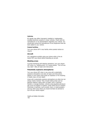 Page 142Health and Safety Information                
138
Vehicles
RF signals may affect improperly installed or inadequately 
shielded electronic systems in motor vehicles. Check with the 
manufacturer or its representative regarding your vehicle. You 
should also consult the manufacturer of any equipment that has 
been added to your vehicle.
Posted facilities
Turn your phone OFF in any facility where posted notices so 
require.
Aircraft
FCC regulations prohibit using your phone while in the air. 
Switch OFF...