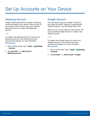 Page 127Set Up Accounts on Your Device
Samsung Account
Create a Samsung account for access to Samsung 
content and apps on your device. When you turn on 
your device for the first time, set up your existing 
Samsung account or create a new Samsung 
account.
– or –
To create a new Samsung account or set up your 
Samsung account on your device at any time, 
use Accounts settings. For more information, 
see Accounts.
1. From a Home screen, tap  Apps >  Settings  
> General.
2. Tap Accounts >  Add account >...