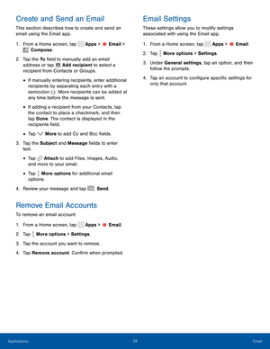 Page 4439Email
Create and Send an Email
This section describes how to create and send an 
email using the Email app.
1. From a Home screen, tap  Apps >  Email > 
 Compose.
2. Tap the To field to manually add an email 
address or tap 
 Add recipient to select a 
recipient from Contacts or Groups.
• If manually entering recipients, enter additional 
recipients by separating each entry with a 
semicolon (;) . More recipients can be added at 
any time before the message is sent.
• If adding a recipient from your...