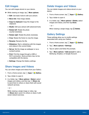 Page 4742Gallery
Edit Images
You can edit images stored on your device.
 ►While viewing an image, tap  More options:
• Edit: Use basic tools to edit your picture.
• More info: View image details.
• Copy to clipboard: Copy the image to the 
clipboard.
• Studio: Edit your picture with advanced tools.
• Rotate left: Rotate the photo 
counter-clockwise.
• Rotate right: Rotate the photo clockwise.
• Crop: Resize the frame to crop the image.
• Rename: Rename the file.
• Slideshow: Start a slideshow with the images...