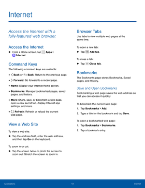 Page 4843Internet
Internet
Access the Internet with a 
fully‑featured web browser.
Access the Internet
 ►From a Home screen, tap  Apps > 
 Internet.
Command Keys
The following command keys are available:
•  Back or  Back: Return to the previous page.
•  Forward: Go forward to a recent page.
• Home: Display your Internet Home screen.
• Bookmarks: Manage bookmarked pages, saved 
pages, and history.
• More: Share, save, or bookmark a web page, 
open a new secret tab, display Internet app 
settings, and more.
•...