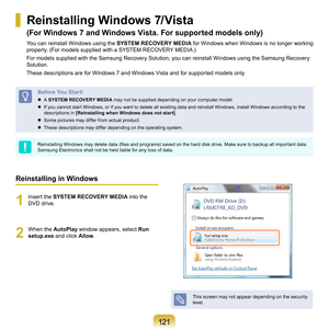 Page 1211 1
Reinstalling in Windows
1
	 Insert	the	SYSTEM RECOVERY MEDIA	 into	the	
DVD	drive.
2
	 When	the	 AutoPlay	window	appears,	select	Run 
setup.exe 	
 and	click	Allow.
This	screen	may	not	appear	depending	on	the	security	
level.
Reinstalling Windows 7/Vista  
(For Windows 7 and Windows Vista. For supported models only)
You	can	reinstall	Windows	using	the	 SYSTEM RECOVERY MEDIA	for	Windows	when	Windows	is	no	longer	working	
properly.	(For	models	supplied	with	a	SYSTEM	RECOVERY	MEDIA.)
For	models...