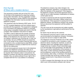 Page 3333
FCC Part 68  
(If fitted with a modem device.)
This	equipment	compiles	with	part	of	the	FCC	rules.	
On	the	back	of	this	equipment	is	a	label	that	contains,	
among	other	information,	the	FCC	registration	number	
and	ringer	equivalence	number	(REN)	for	this	equipment.	
If	requested,	this	information	must	be	provided	to	the	
telephone	company.
This	equipment	uses	the	following	USOC	jacks	:	RJ11C
An	FCC	compliant	telephone	cord	and	modular	plug	is	
provided	with	this	equipment.	This	equipment	is	designed...
