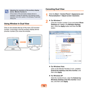 Page 7474
Adjusting the resolution of the auxiliar y display 
device  (Monitor Number 2)
I
f	the	screen	of	the	secondary	display	device	is	
displayed,	change	the	settings	to	the	desired	screen	
resolution	and	color	quality	in	the	[Display	Properties]	
dialog	box.
Using Window in Dual View
Click	on	the	window	title	bar	of	the	main	LCD	(monitor	
number	1)	and	drag	it	into	the	auxiliary	display	device	
(monitor	number	 )	to	move	the	window.
()
Canceling Dual View
1
	 Click	the	Start	>	Control Panel >...