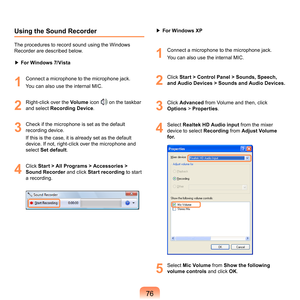 Page 767
Using the Sound Recorder
The	procedures	to	record	sound	using	the	Windows	
Recorder	are	described	below.
▶	For Windows 7/Vista
1
	 Connect	a	microphone	to	the	microphone	jack.
You	can	also	use	the	internal	MIC.
2
	 Right-click	over	the	Volume	 icon		on	the	taskbar	
and	select	Recording Device .
3
	 Check	if	the	microphone	is	set	as	the	default	
recording	device.
If	this	is	the	case,	it	is	already	set	as	the	default	
device.	If	not,	right-click	over	the	microphone	and	
select	 Set default .
4...